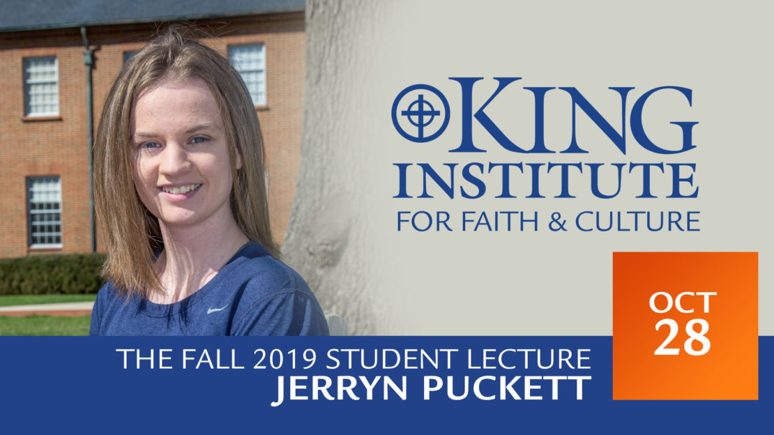 Young woman with light brown hair stands outside in front of a brick building. Text reads: King Institute for Faith & Culture. The Fall 2019 Student Lecture. Jerryn Puckett. Oct 28.