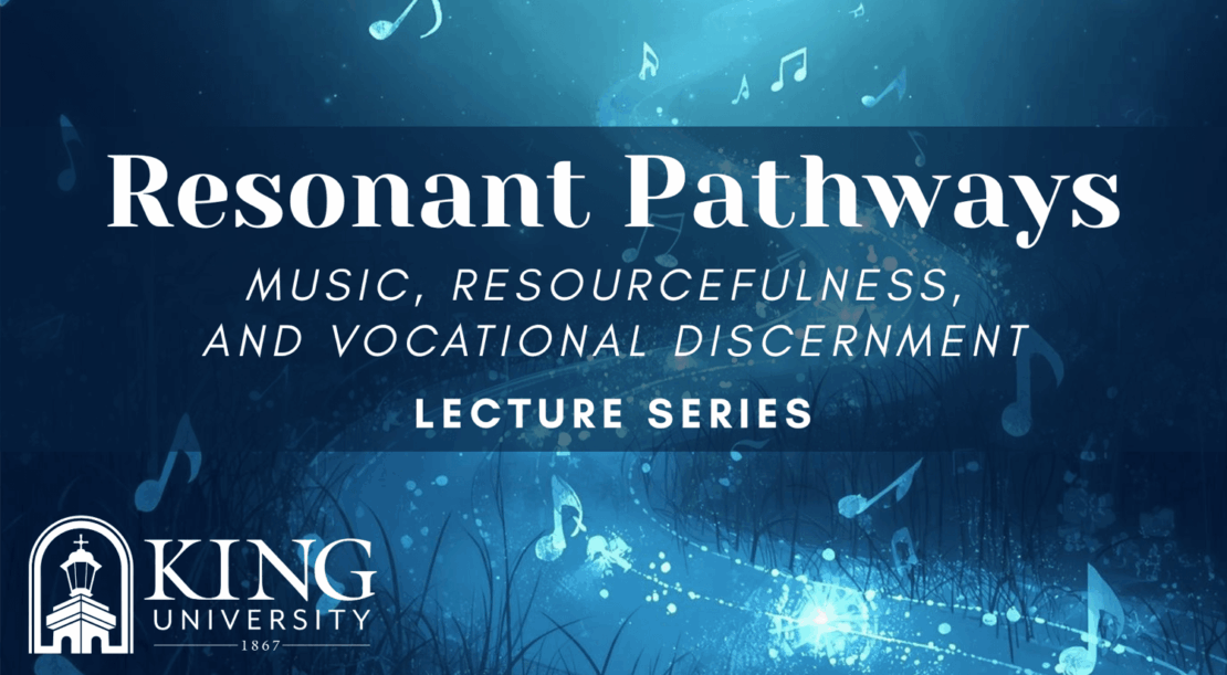 Blue graphic for King University’s Resonant Pathways lecture series, with white text and musical notes floating over a glowing, abstract background. Subtext reads: Music, Resourcefulness, and Vocational Discernment.