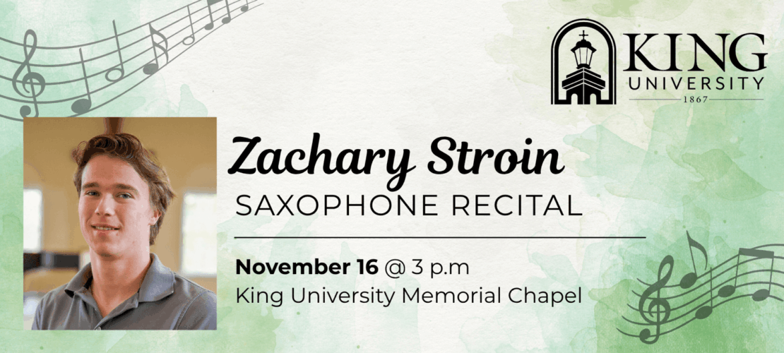 Promotional flyer for a saxophone recital by Zachary Stroin at King University. Includes his photo, event date November 16 at 3 p.m., location King University Memorial Chapel, and music notes on a green watercolor background.