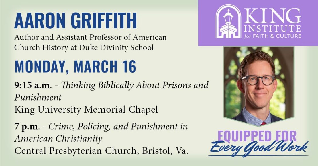 Event flyer for King Institute featuring Aaron Griffith, author and assistant professor. Includes his photo and event details for March 16: two talks on prisons, policing, and punishment at King University and Central Presbyterian Church.